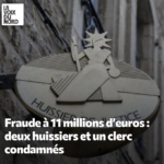 Plus de 11 millions d’euros de fraude : deux huissiers et un clerc condamnés
